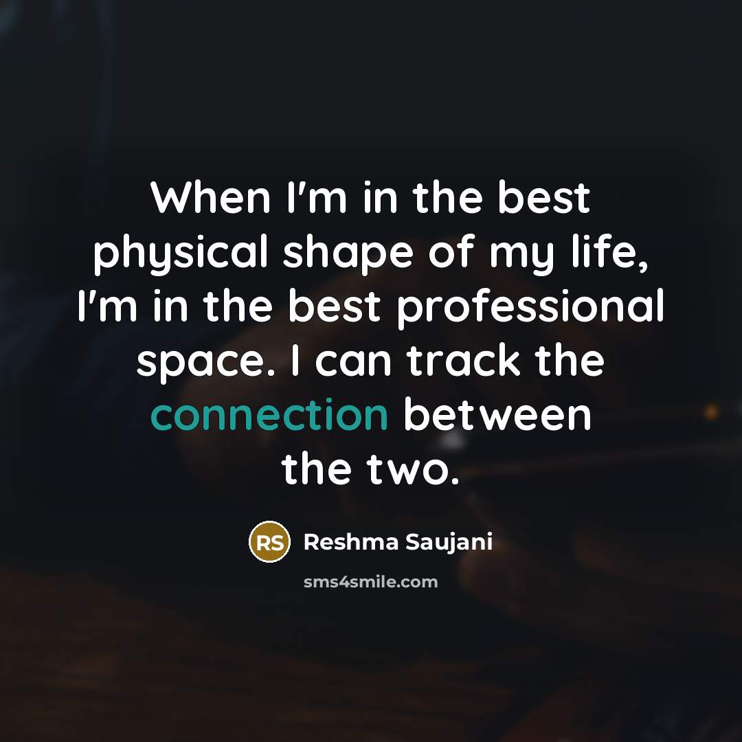 “When I'm in the best physical shape of my life, I'm in the best professional space. I can track the connection between the two.” quote by Reshma Saujani