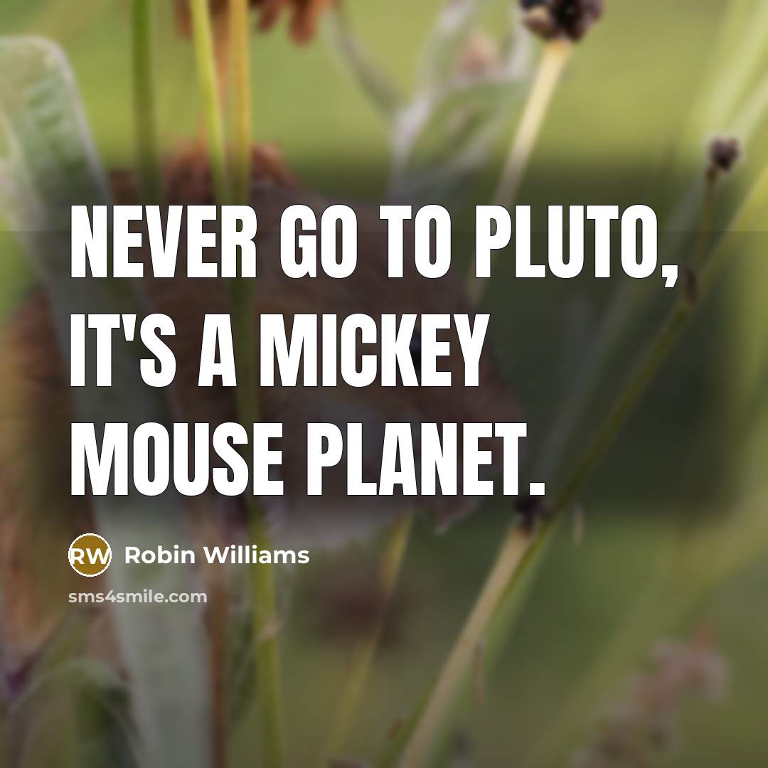 “Never go to Pluto, it's a Mickey Mouse planet.” quote by Robin Williams