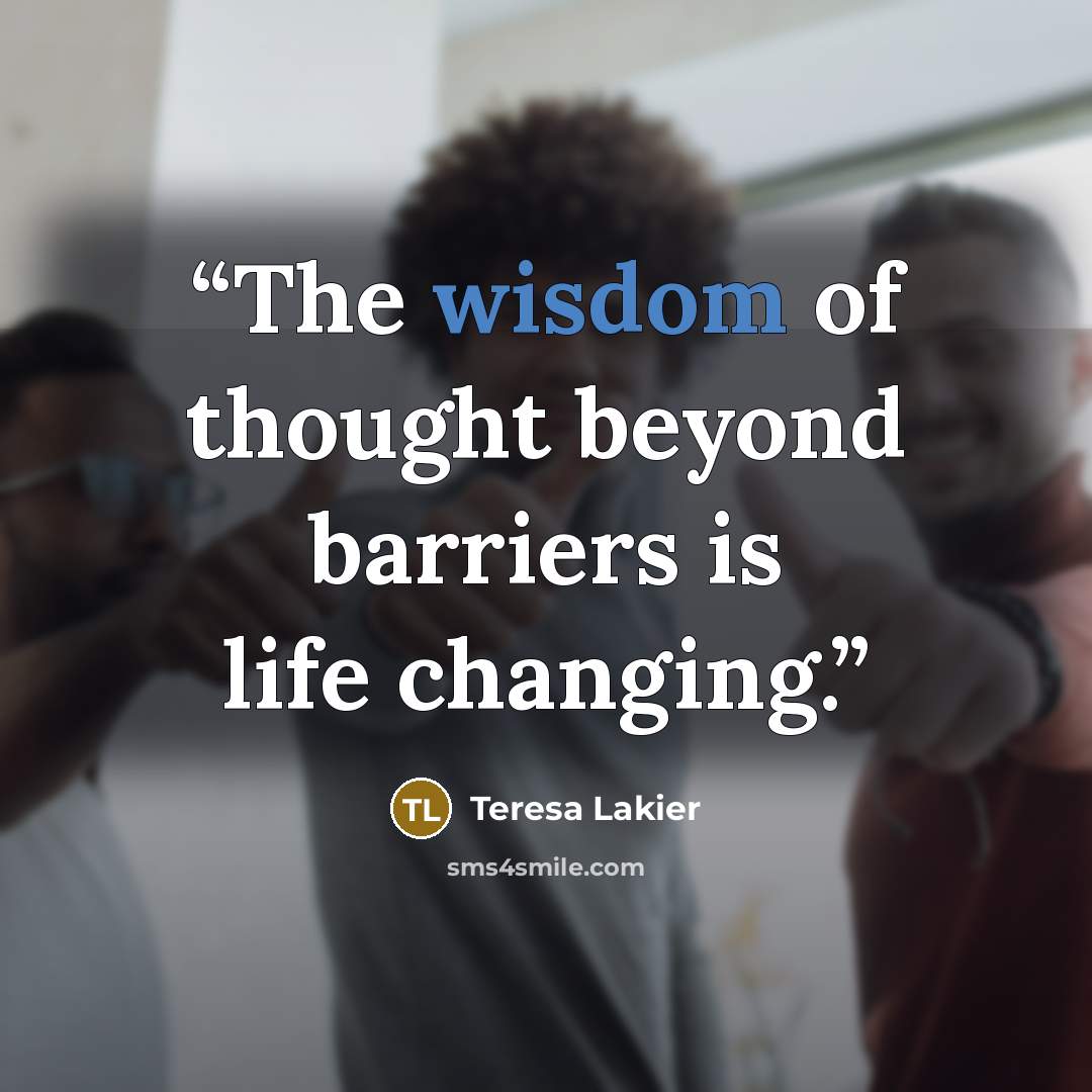“The wisdom of thought beyond barriers is life changing.” quote by Teresa Lakier