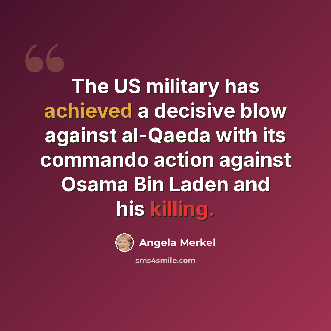 “The US military has achieved a decisive blow against al-Qaeda with its commando action against Osama Bin Laden and his killing.” quote by Angela Merkel