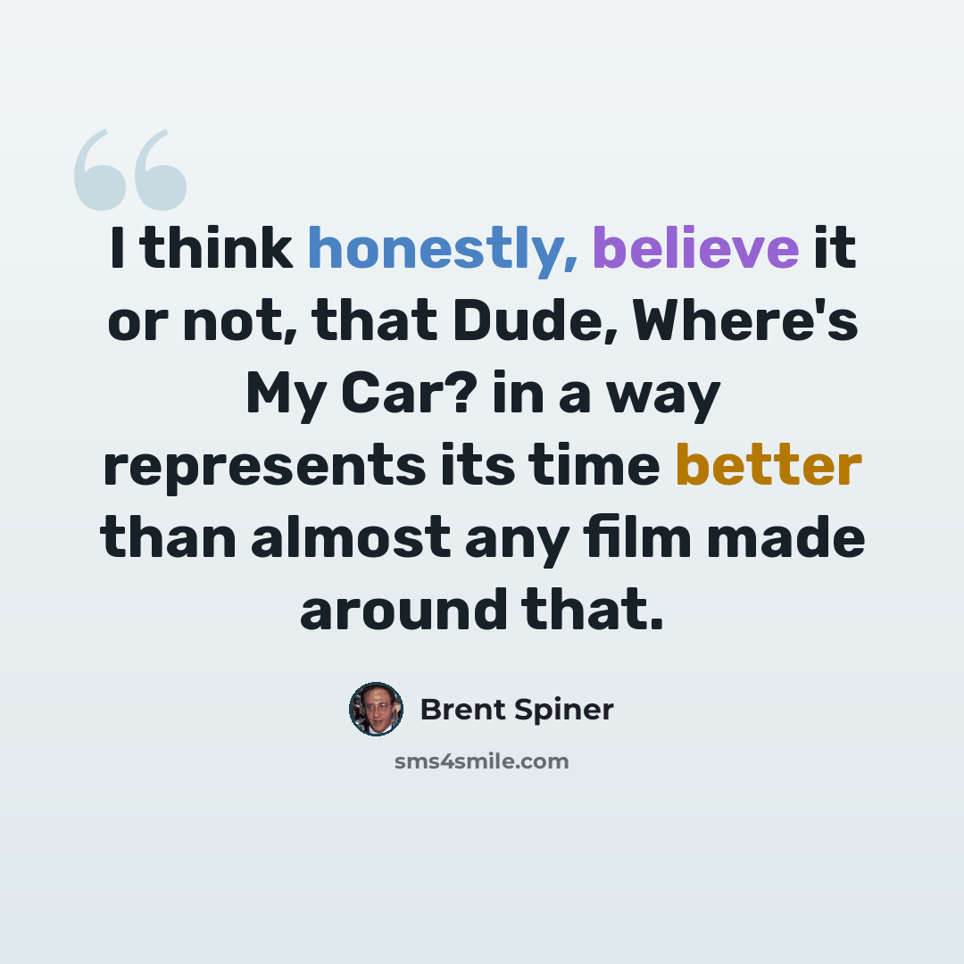 “I think honestly, believe it or not, that Dude, Where's My Car? in a way represents its time better than almost any film made around that.” quote by Brent Spiner