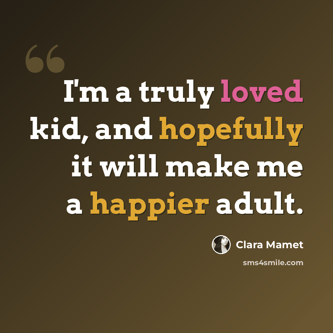 “I'm a truly loved kid, and hopefully it will make me a happier adult.” quote by Clara Mamet