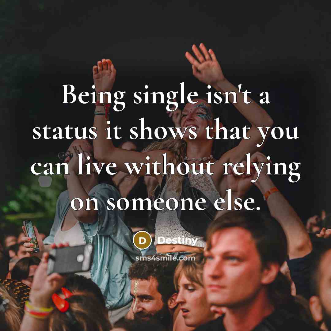 “Being single isn't a status it shows that you can live without relying on someone else.” quote by Destiny