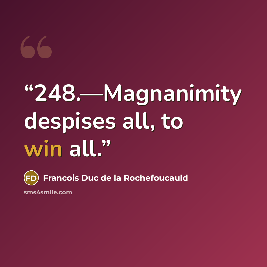 “248.—Magnanimity despises all, to win all.” quote by Francois Duc de La Rochefoucauld