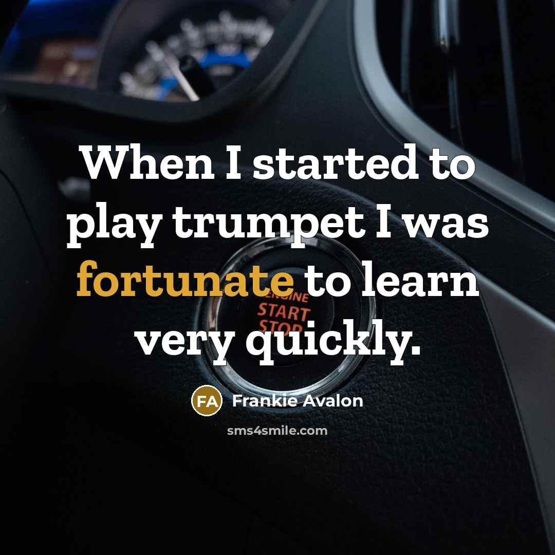 “When I started to play trumpet I was fortunate to learn very quickly.” quote by Frankie Avalon