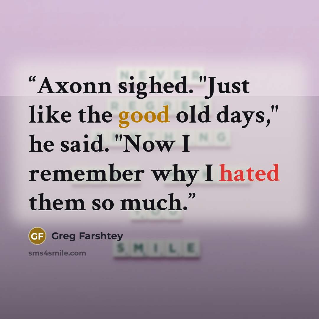 “Axonn sighed. "Just like the good old days," he said. "Now I remember why I hated them so much.” quote by Greg Farshtey