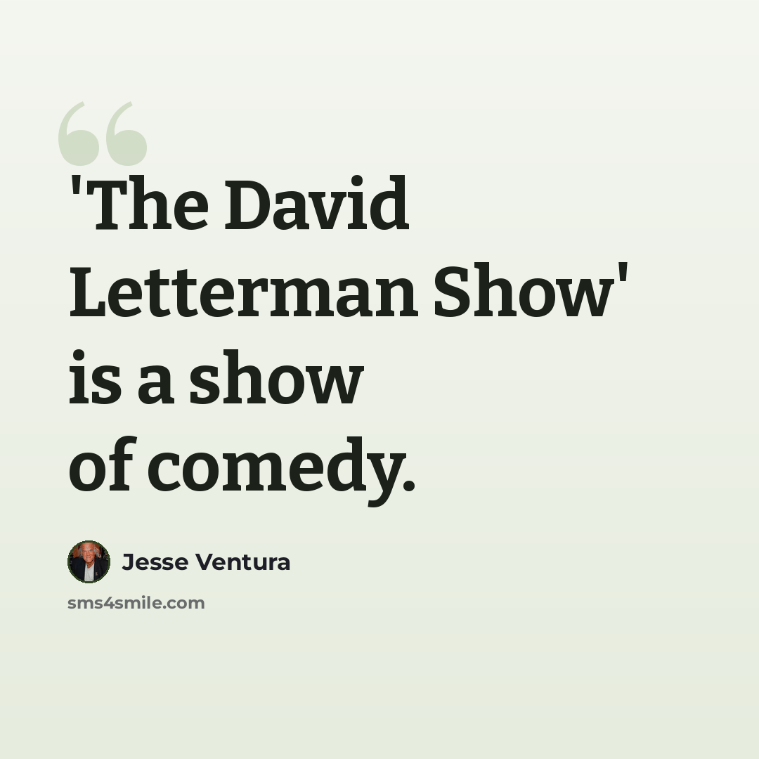 “'The David Letterman Show' is a show of comedy.” quote by Jesse Ventura