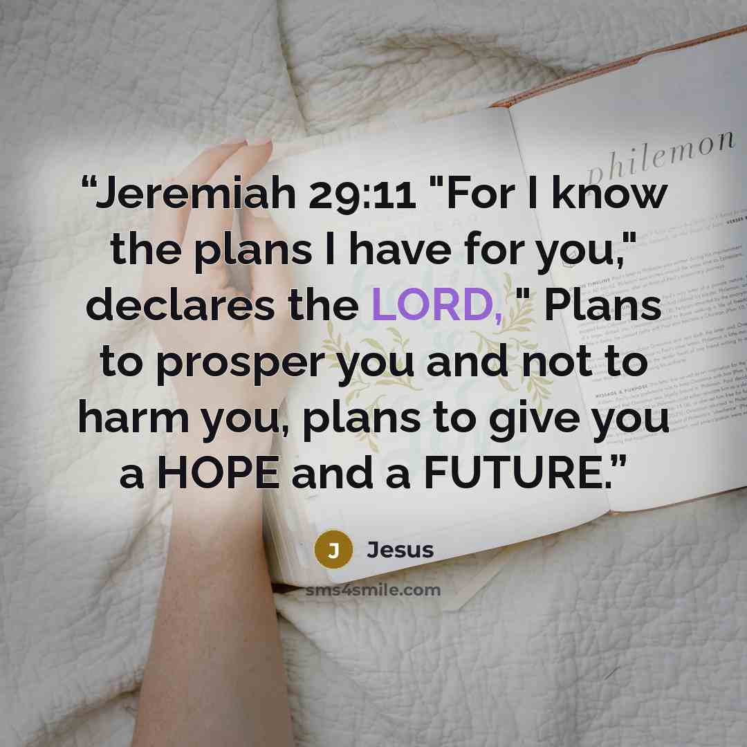 “Jeremiah 29:11 "For I know the plans I have for you," declares the LORD, " Plans to prosper you and not to harm you, plans to give you a HOPE and a FUTURE.” quote by Jesus