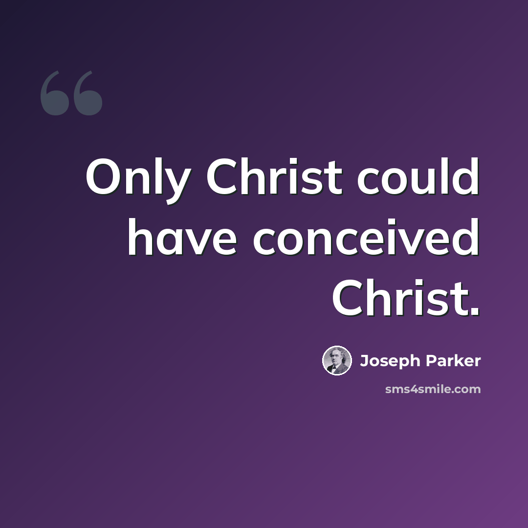 “Only Christ could have conceived Christ.” quote by Joseph Parker