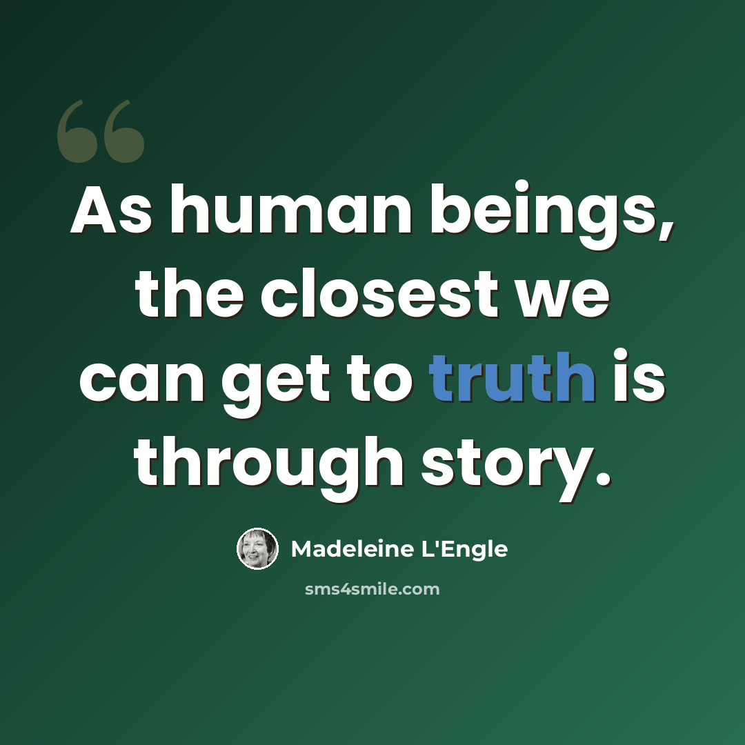 “As human beings, the closest we can get to truth is through story.” quote by Madeleine L'Engle
