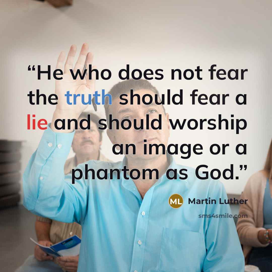 “He who does not fear the truth should fear a lie and should worship an image or a phantom as God.” quote by Martin Luther