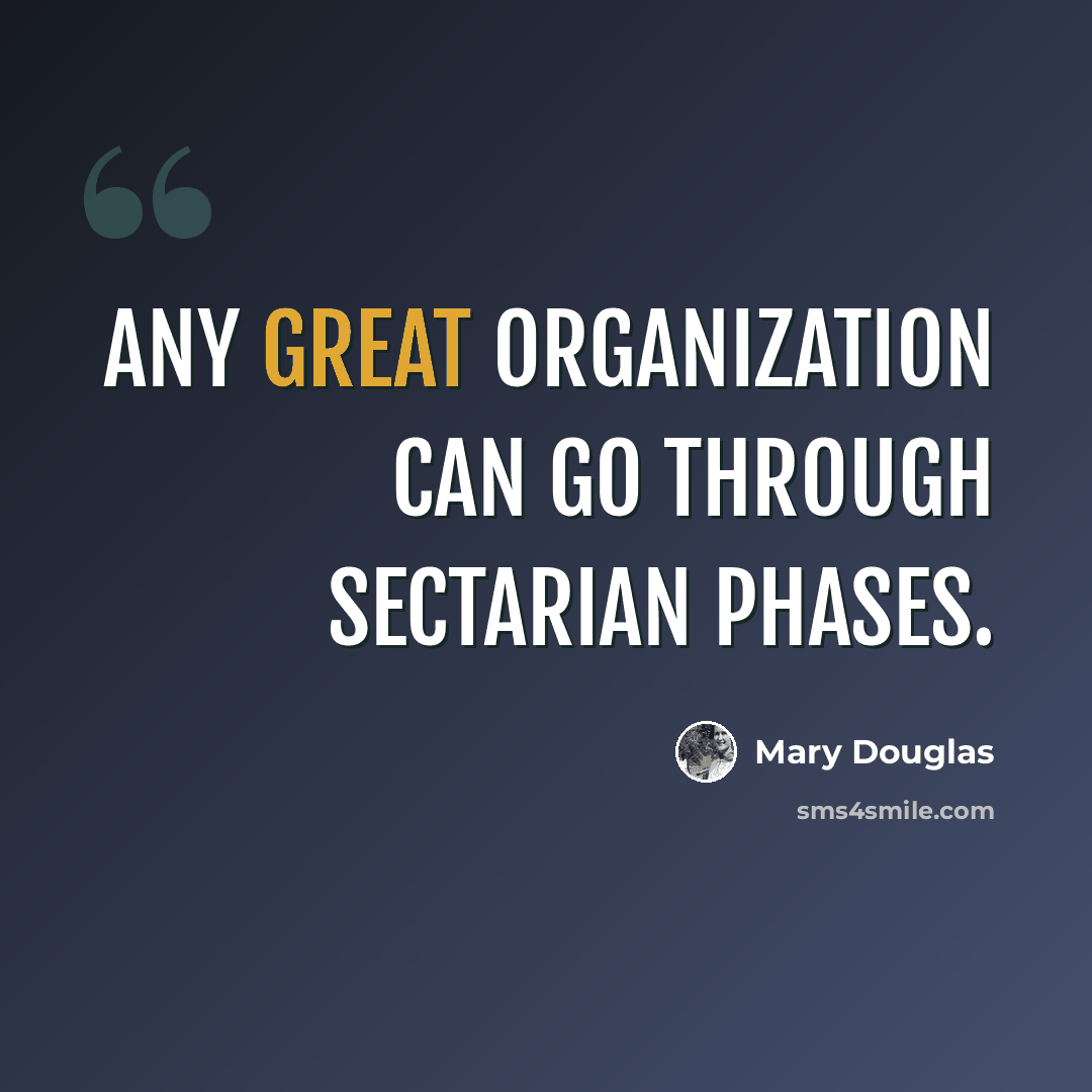 “Any great organization can go through sectarian phases.” quote by Mary Douglas