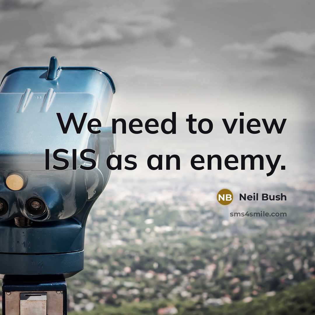 “We need to view ISIS as an enemy.” quote by Neil Bush
