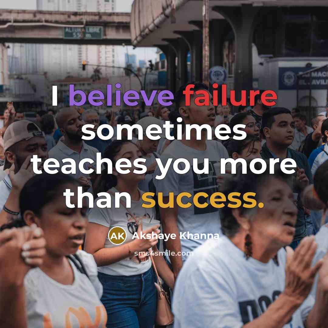“I believe failure sometimes teaches you more than success.” quote by Akshaye Khanna