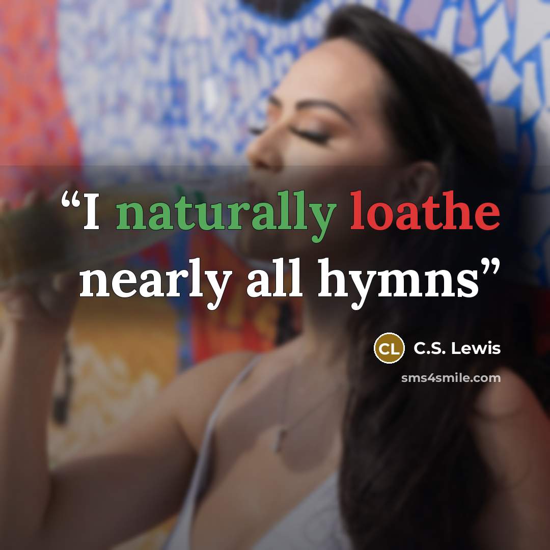 “I naturally loathe nearly all hymns” quote by C.S. Lewis