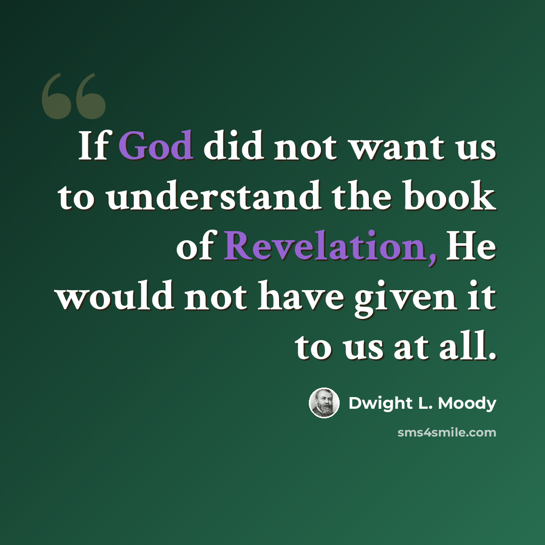“If God did not want us to understand the book of Revelation, He would not have given it to us at all.” quote by Dwight L. Moody