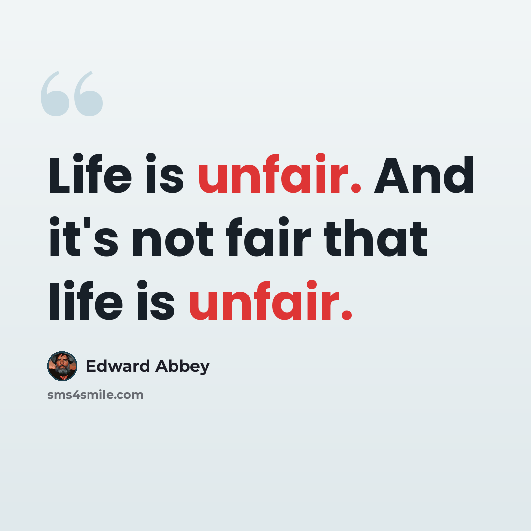 “Life is unfair. And it's not fair that life is unfair.” quote by Edward Abbey