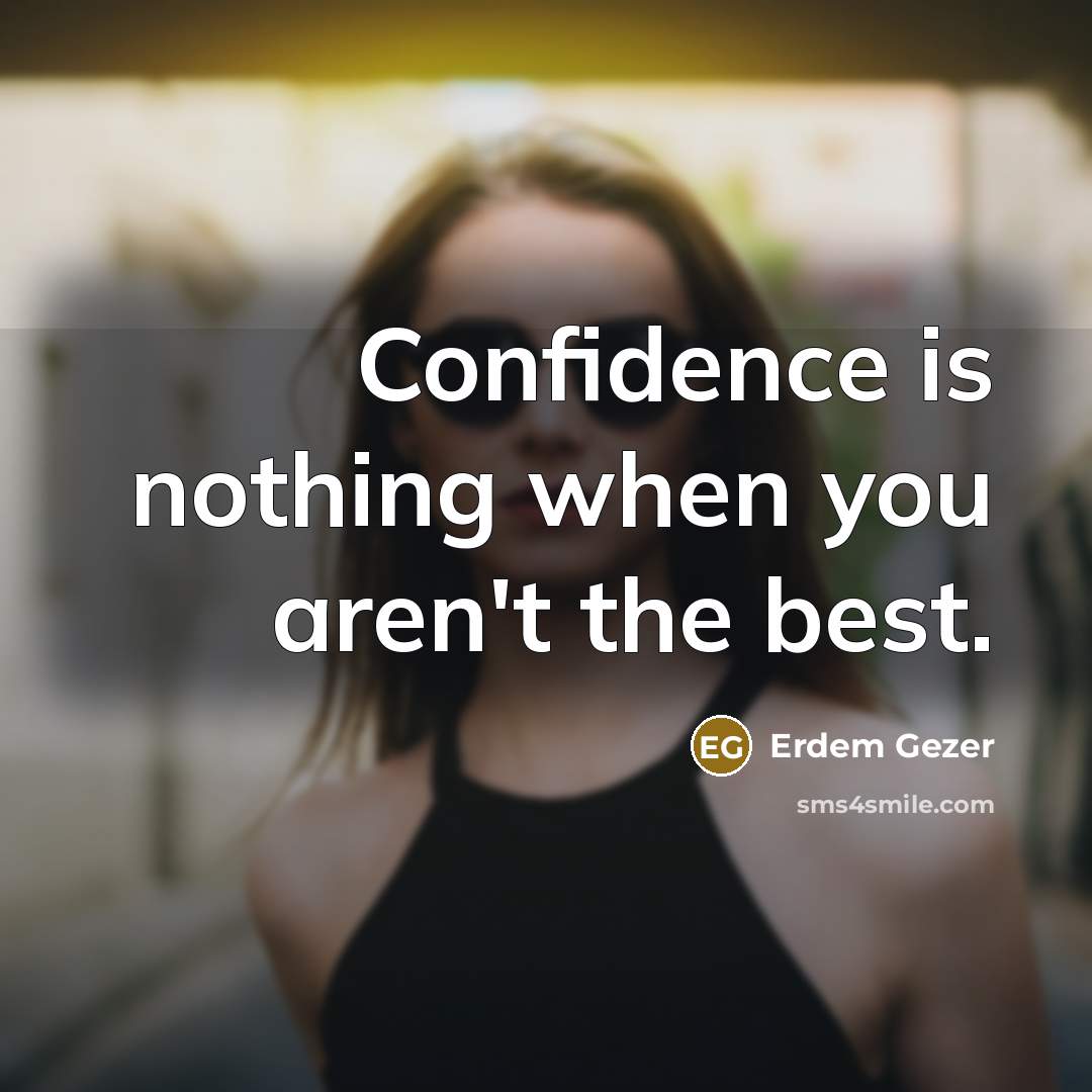 “Confidence is nothing when you aren't the best.” quote by Erdem Gezer