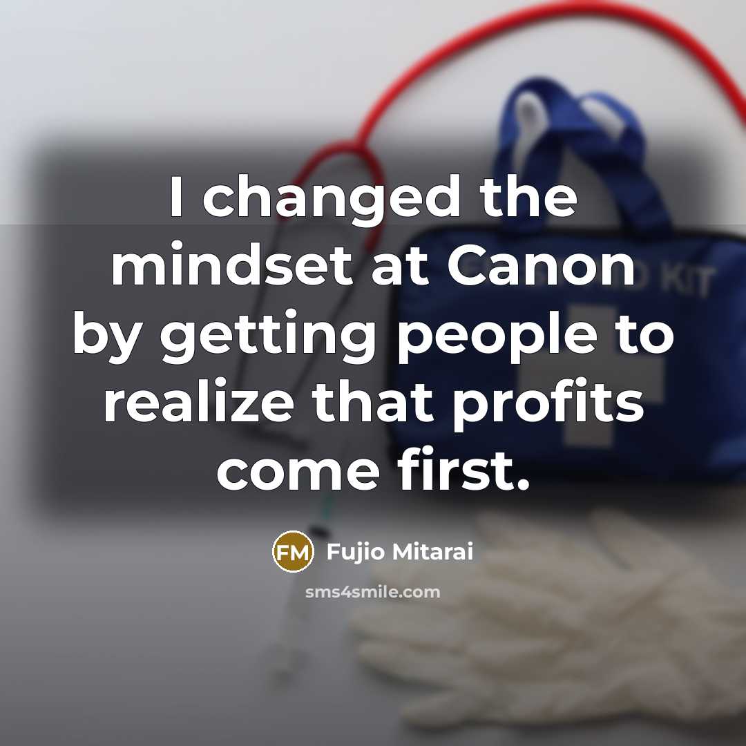 “I changed the mindset at Canon by getting people to realize that profits come first.” quote by Fujio Mitarai