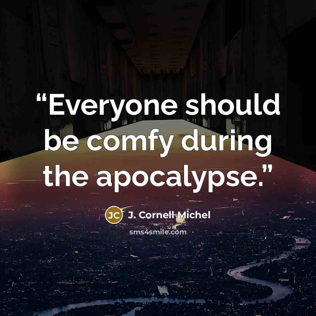 “Everyone should be comfy during the apocalypse.” quote by J. Cornell Michel