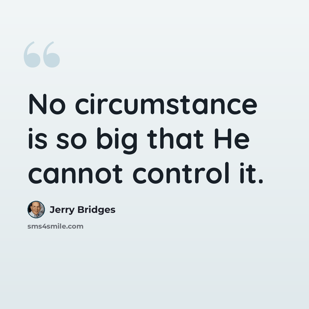“No circumstance is so big that He cannot control it.” quote by Jerry Bridges