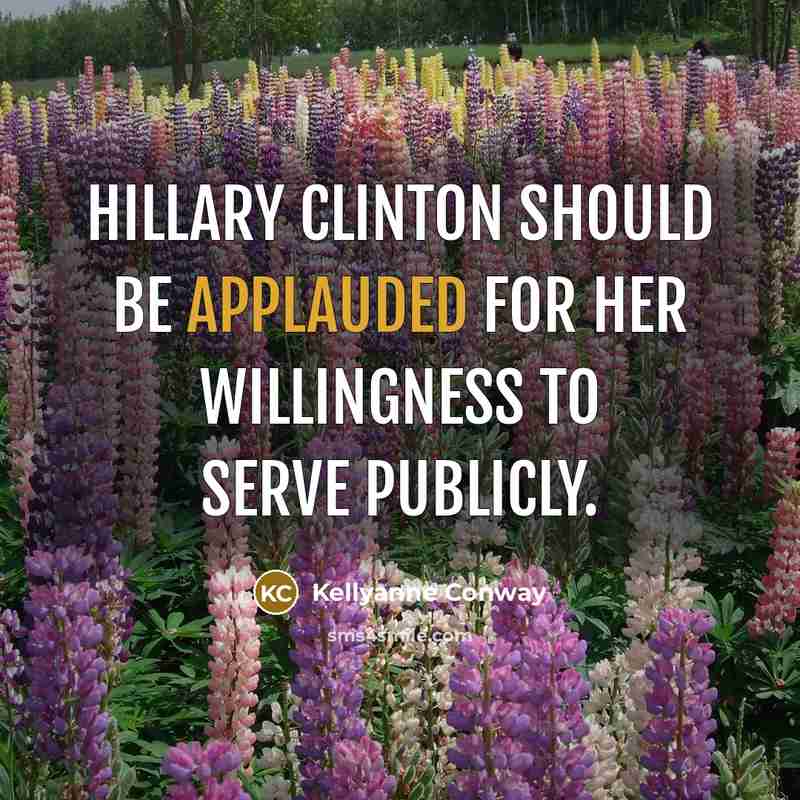 “Hillary Clinton should be applauded for her willingness to serve publicly.” quote by Kellyanne Conway