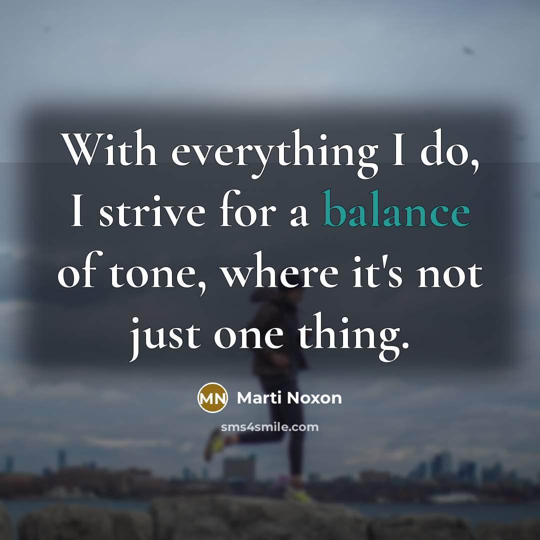 “With everything I do, I strive for a balance of tone, where it's not just one thing.” quote by Marti Noxon