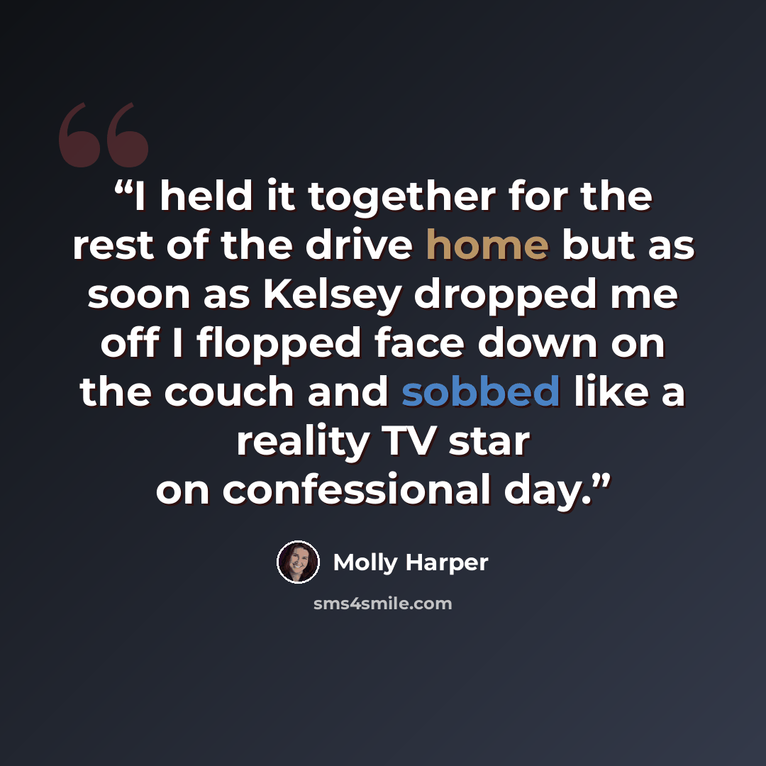 “I held it together for the rest of the drive home but as soon as Kelsey dropped me off I flopped face down on the couch and sobbed like a reality TV star on confessional day.” quote by Molly Harper