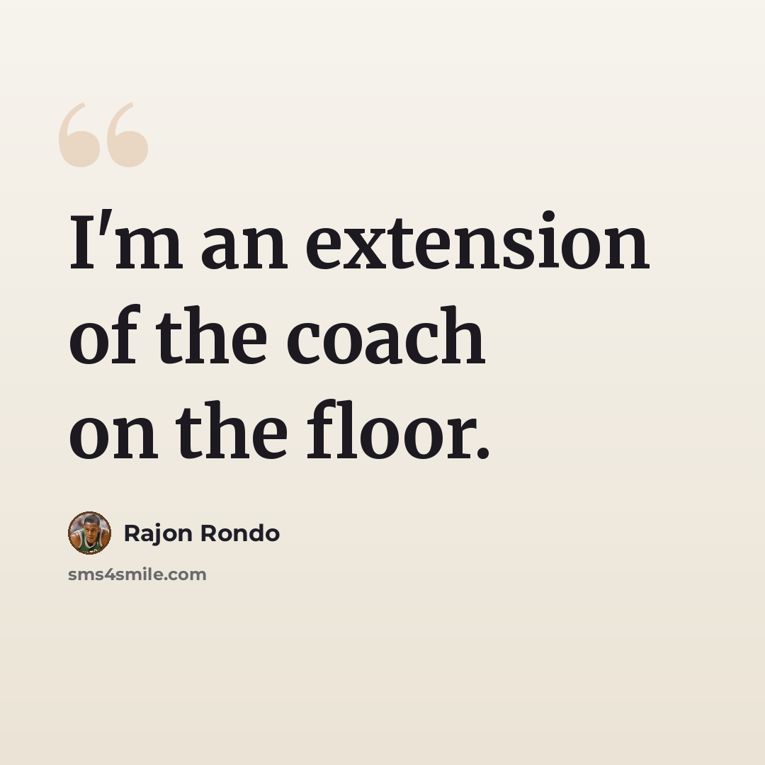 “I'm an extension of the coach on the floor.” quote by Rajon Rondo