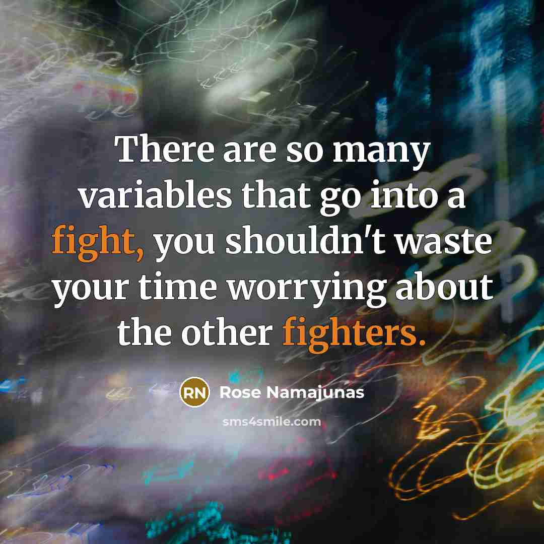 “There are so many variables that go into a fight, you shouldn't waste your time worrying about the other fighters.” quote by Rose Namajunas