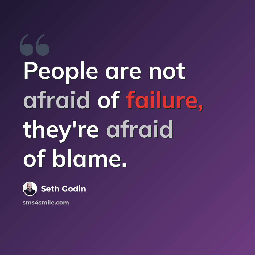 “People are not afraid of failure, they're afraid of blame.” quote by Seth Godin
