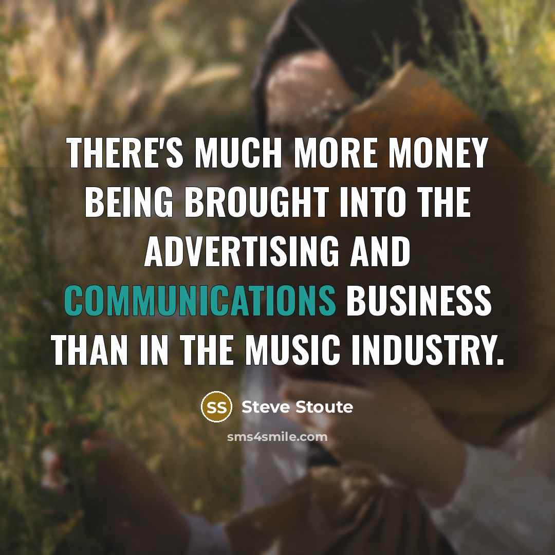“There's much more money being brought into the advertising and communications business than in the music industry.” quote by Steve Stoute