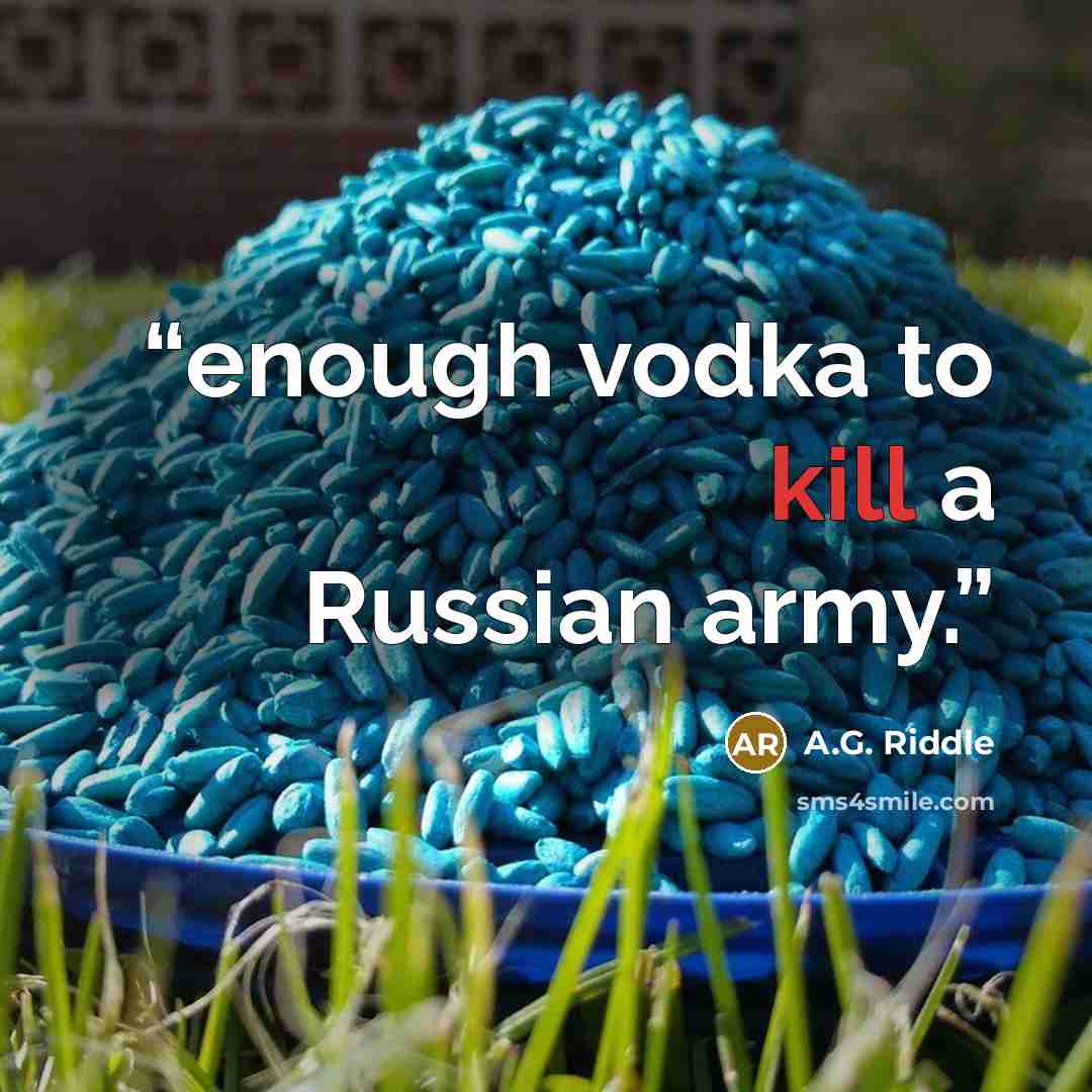 “enough vodka to kill a Russian army.” quote by A.G. Riddle