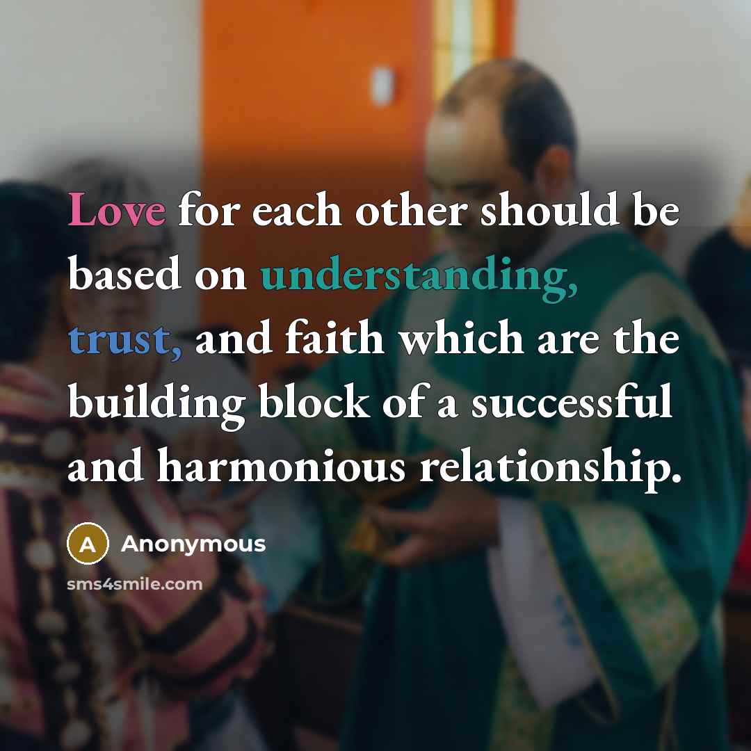 “Love for each other should be based on understanding, trust, and faith which are the building block of a successful and harmonious relationship.” quote by Anonymous