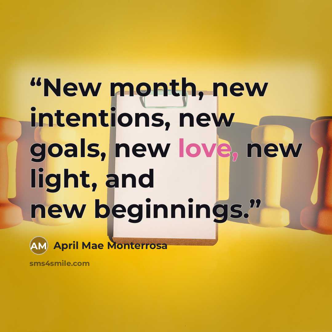 “New month, new intentions, new goals, new love, new light, and new beginnings.” quote by April Mae Monterrosa