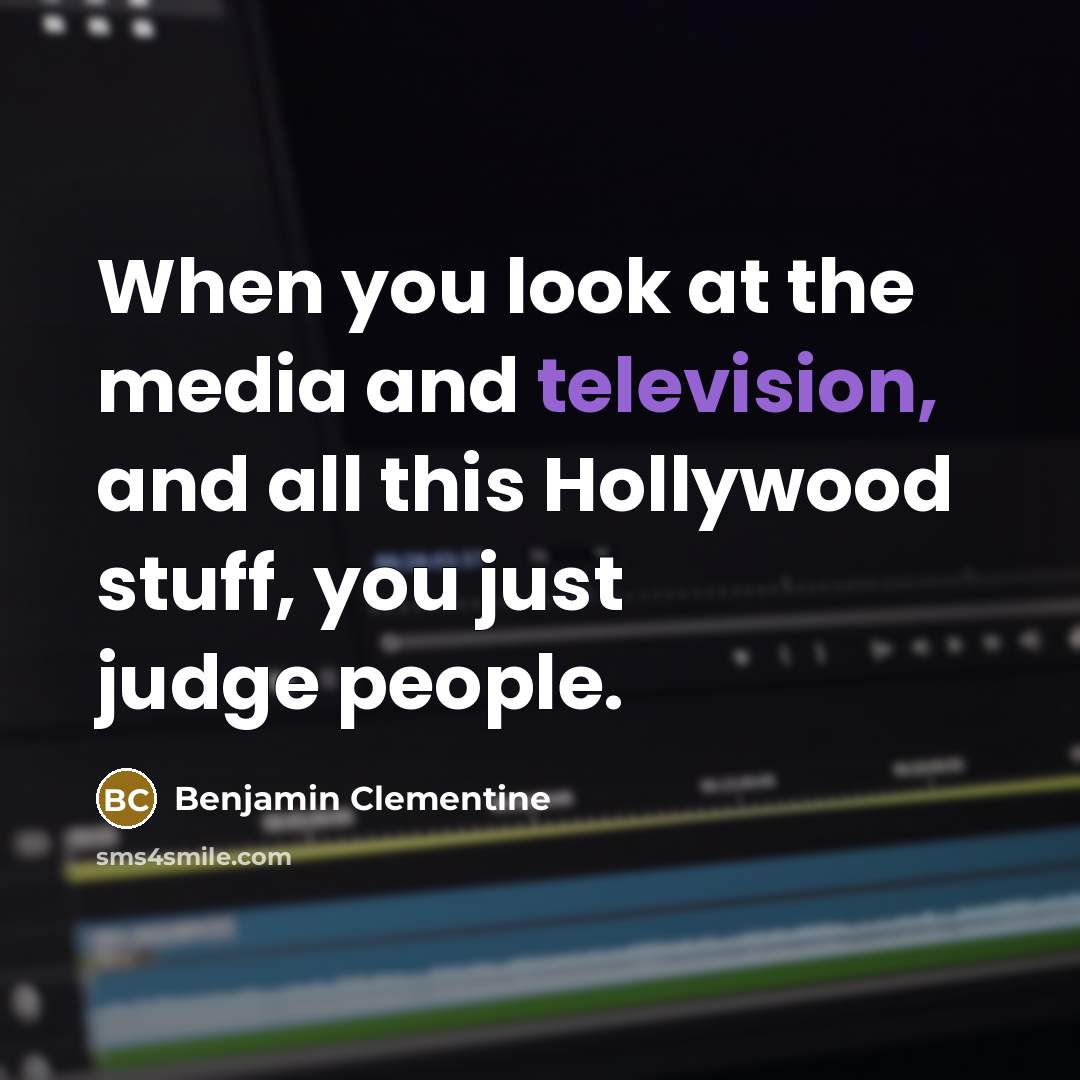 “When you look at the media and television, and all this Hollywood stuff, you just judge people.” quote by Benjamin Clementine