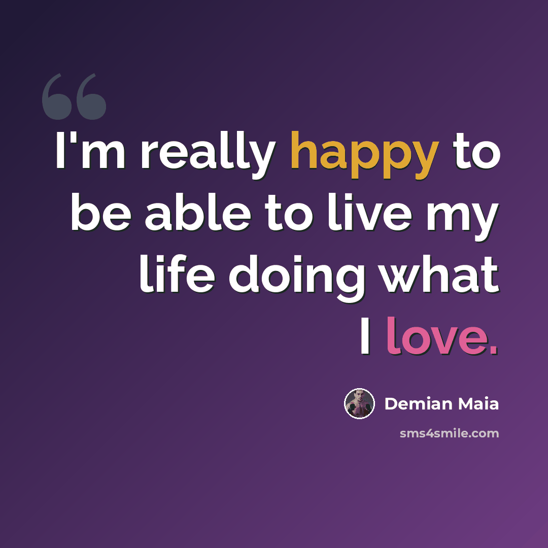 “I'm really happy to be able to live my life doing what I love.” quote by Demian Maia