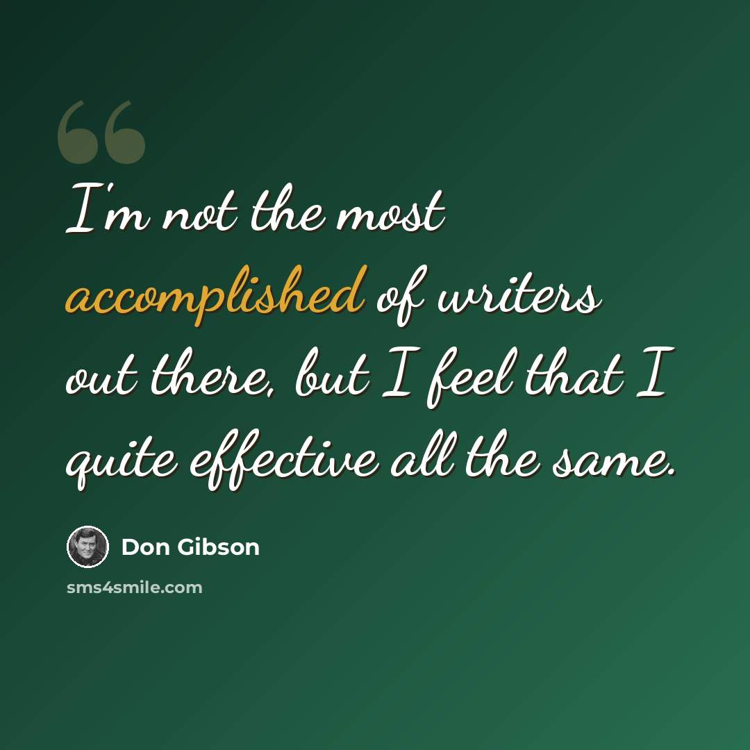 “I'm not the most accomplished of writers out there, but I feel that I quite effective all the same.” quote by Don Gibson