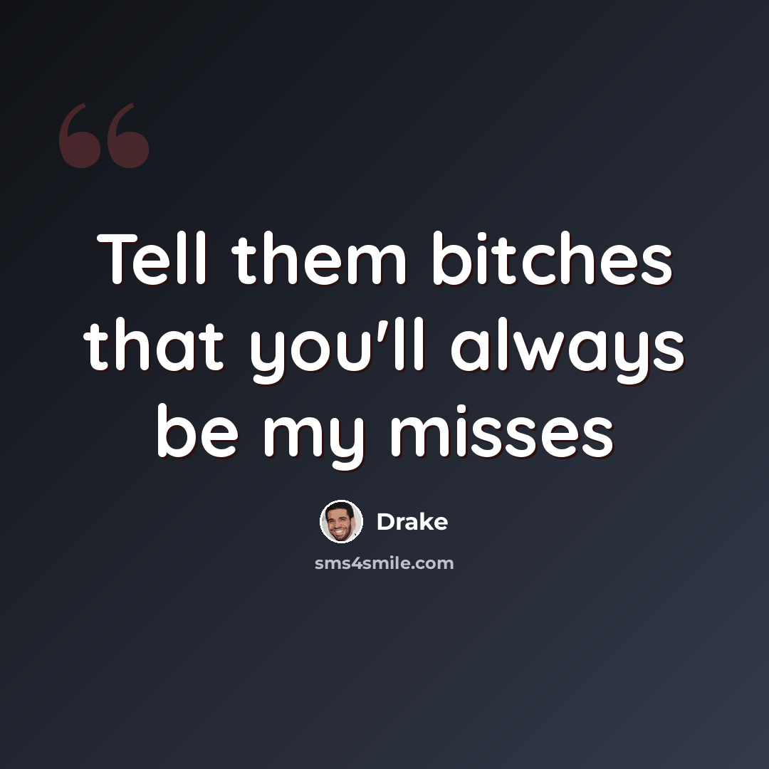 “Tell them bitches that you'll always be my misses” quote by Drake
