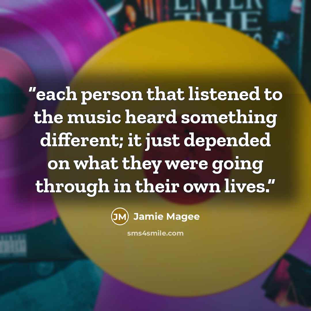 “each person that listened to the music heard something different; it just depended on what they were going through in their own lives.” quote by Jamie Magee