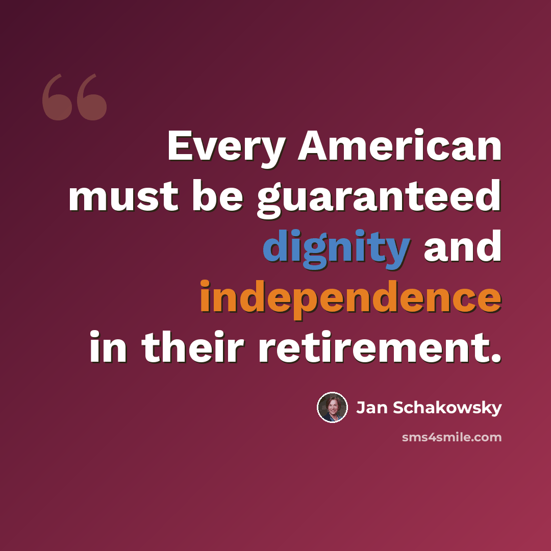 “Every American must be guaranteed dignity and independence in their retirement.” quote by Jan Schakowsky