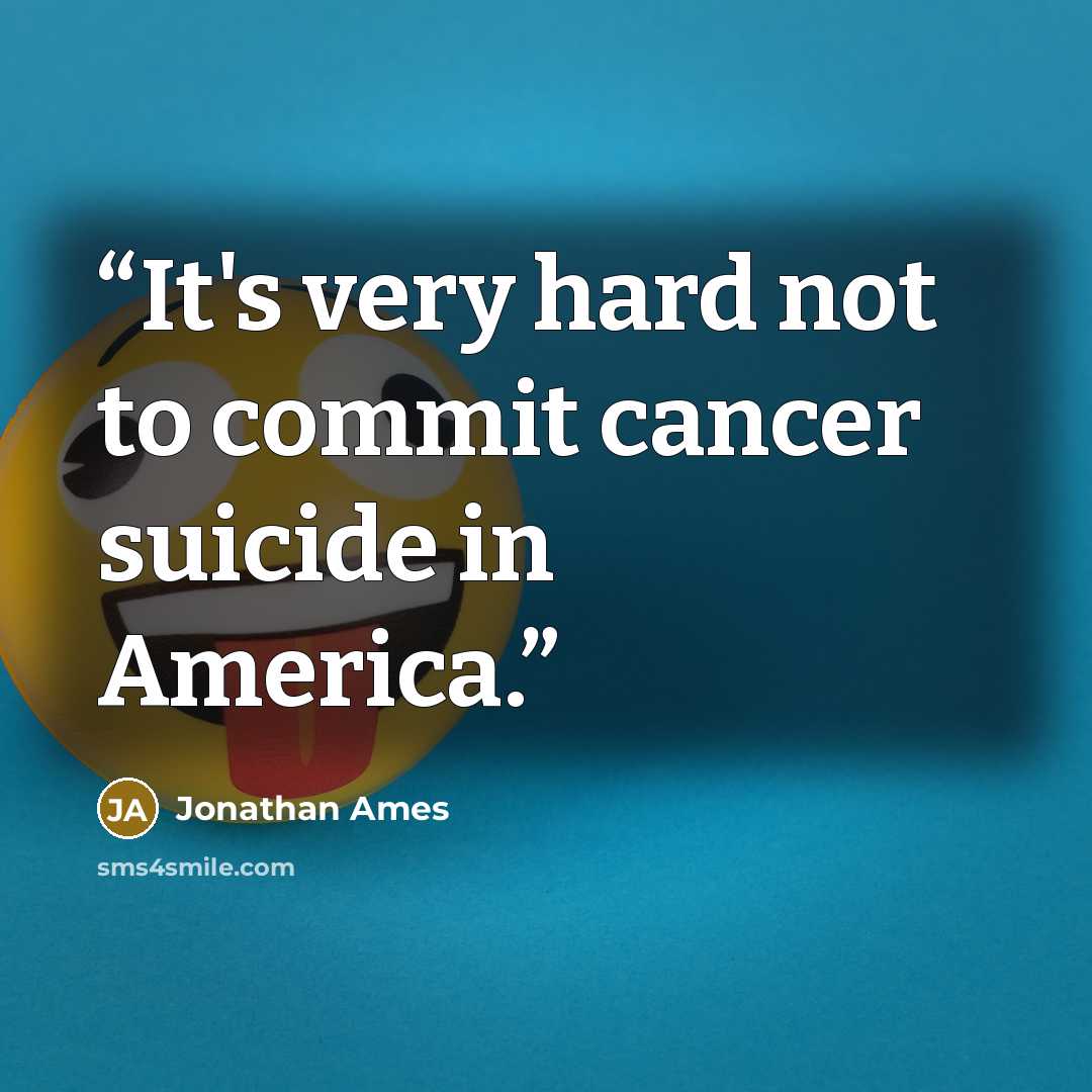 “It's very hard not to commit cancer suicide in America.” quote by Jonathan Ames