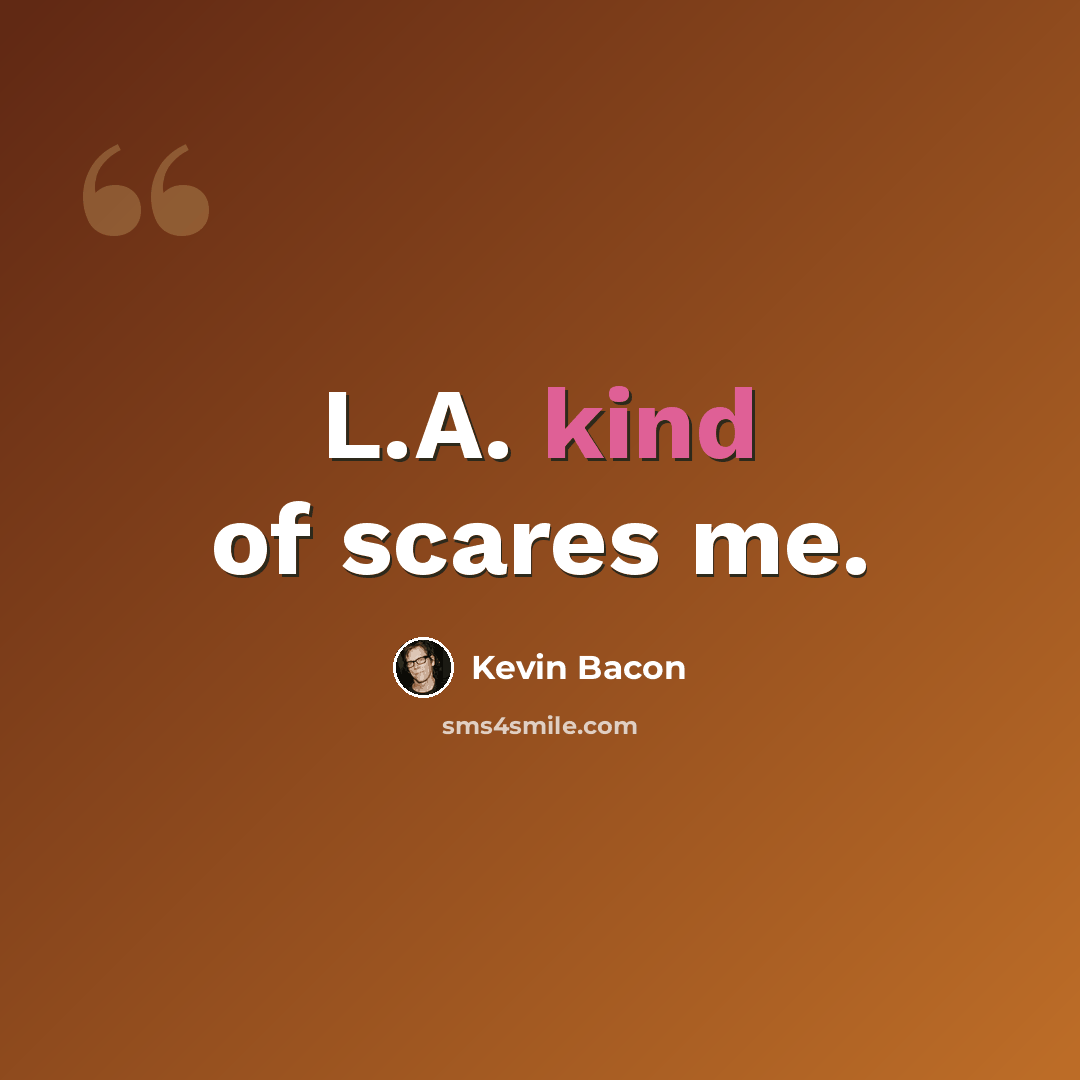 “L.A. kind of scares me.” quote by Kevin Bacon