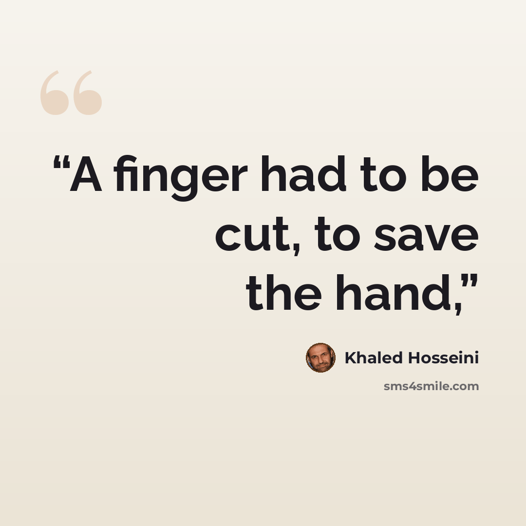 “A finger had to be cut, to save the hand,” quote by Khaled Hosseini
