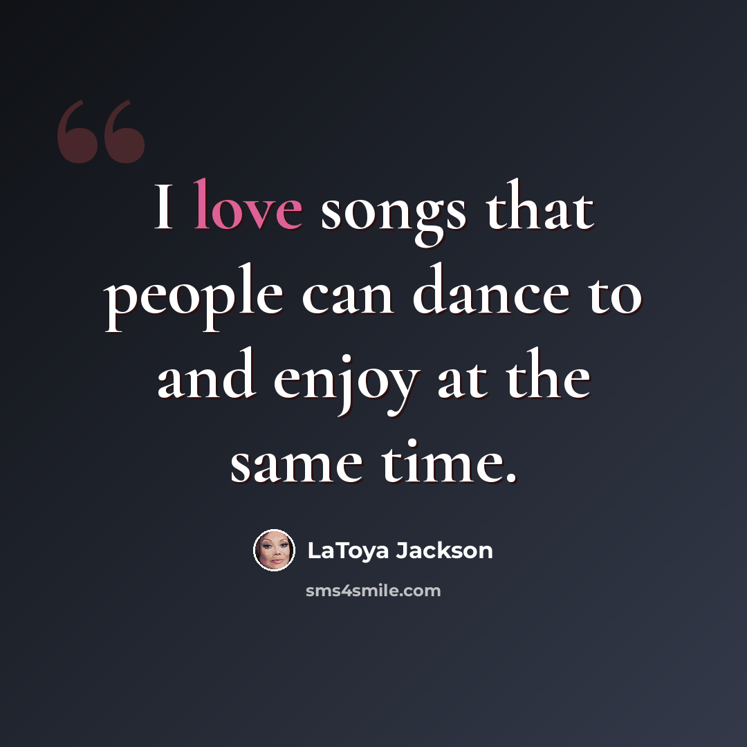 “I love songs that people can dance to and enjoy at the same time.” quote by LaToya Jackson