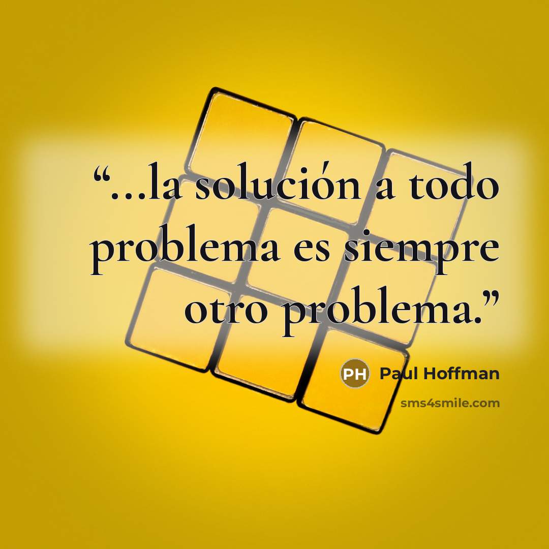 “...la solución a todo problema es siempre otro problema.” quote by Paul Hoffman