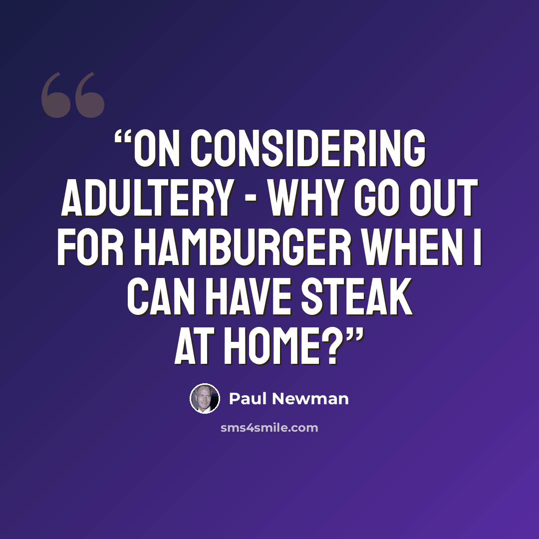 “On considering adultery - Why go out for hamburger when I can have steak at home?” quote by Paul Newman