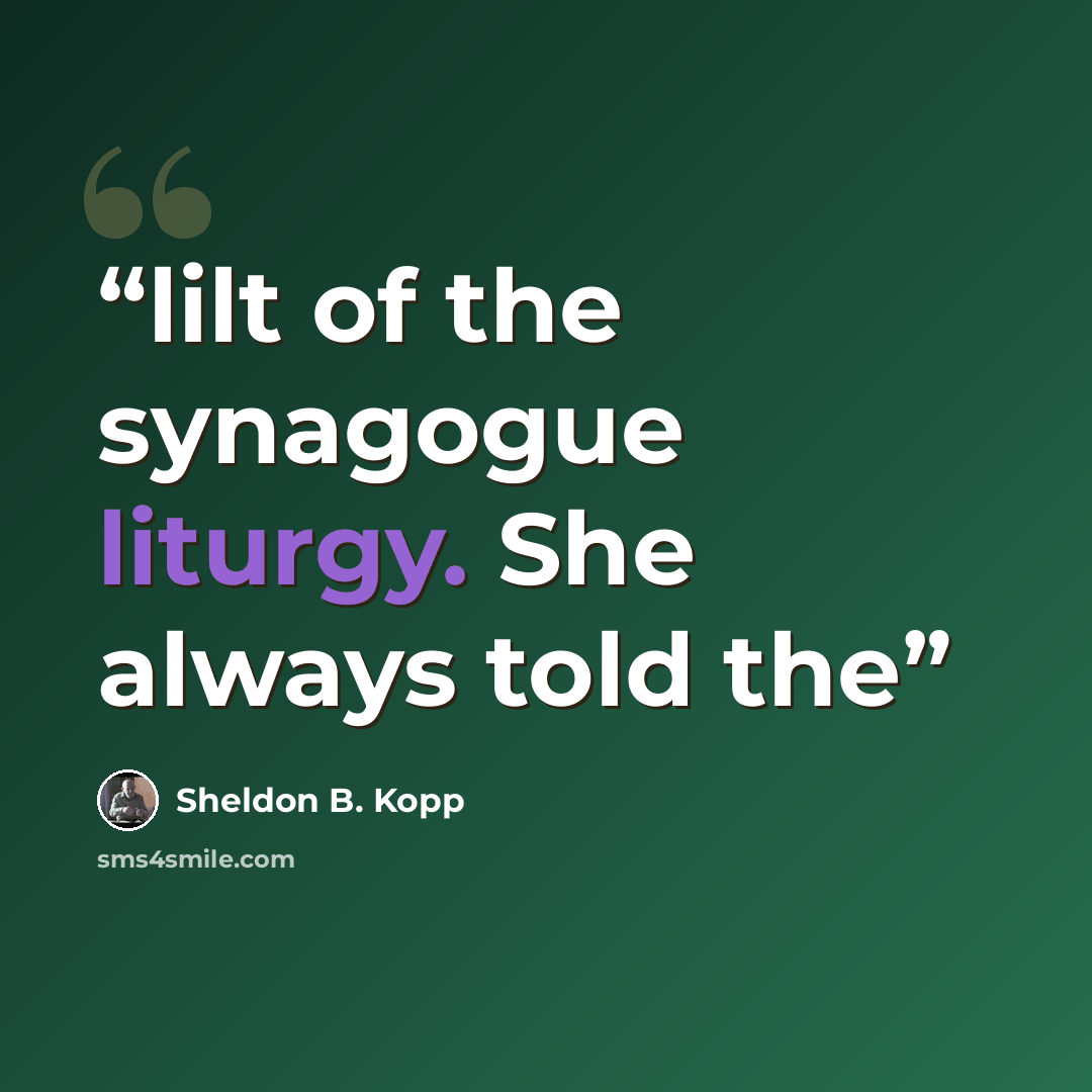 “lilt of the synagogue liturgy. She always told the” quote by Sheldon B. Kopp