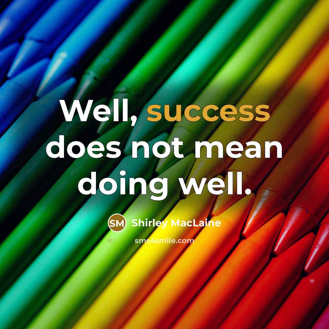 “Well, success does not mean doing well.” quote by Shirley MacLaine