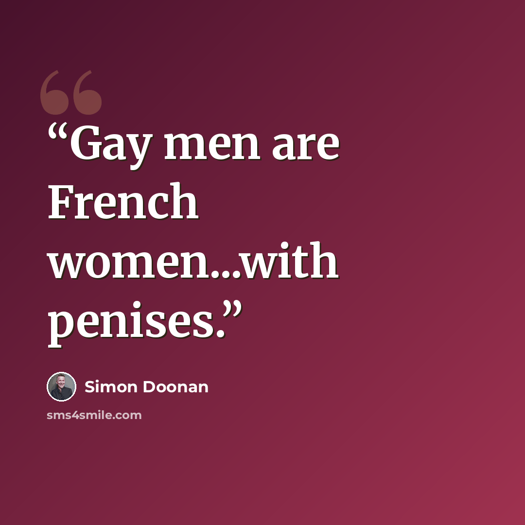 “Gay men are French women...with penises.” quote by Simon Doonan